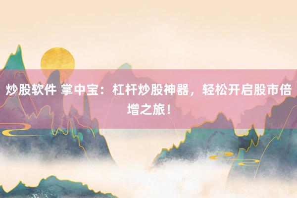 炒股软件 掌中宝：杠杆炒股神器，轻松开启股市倍增之旅！