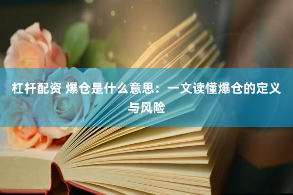 杠杆配资 爆仓是什么意思：一文读懂爆仓的定义与风险